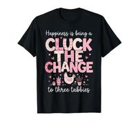 Happiness is Being A Cluck The Change to Three T-Shirt