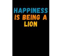 Happiness Is Being A Lion: Lined Journal Notebook, Cute Lion Notebook, Best Gift For Lion Lovers , 6x9 Inches With 120 Pages