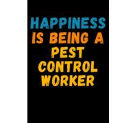 Happiness Is Being A Pest Control Worker: Lined Journal Notebook, Cute Appreciation Notebook, Best Gift For Pest Control Worker , 6x9 Inches With 120 Pages