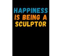 Happiness Is Being A Sculptor: Lined Journal Notebook, Cute Appreciation Notebook, Best Gift For Sculptor , 6x9 Inches With 120 Pages