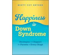 Happiness is Down Syndrome: Strategies and Support for Parents at Every Stage