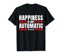 Happiness is Not Automatic - Funny Positive Saying T-Shirt