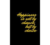 Happiness Is Not By Chance, But By Choice.: Positive, Motivational and Inspirational Notebook