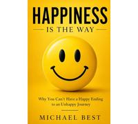 Happiness Is The Way: Why You Can't Have A Happy Ending To An Unhappy Journey