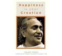 HAPPINESS IS YOUR CREATION: Swami Rama