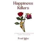 HAPPINESS KILLERS: 51 THINGS YOU NEED TO KNOW TO LIVE A HAPPY, FULFILLING LIFE