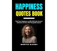 HAPPINESS QUOTES BOOK: Find True Happiness in Life With this Curated Collection of Over 300 Thoughtful Quotes