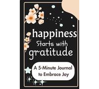 Happiness Starts with Gratitude: A 5-Minute Journal to Embrace Joy, and Cultivate a Gratitude Mindset (Gratitude Journal Workbook)