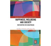 Happiness, Wellbeing and Society: What Matters for Singaporeans (Routledge Advances in Management and Business Studies)