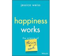 Happiness Works – The Science of Thriving at Work – Wiley-VCH