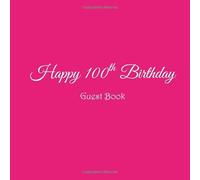 Happy 100th Birthday Guest Book: Happy 100 year old 100th Birthday Party Guest Book gifts accessories decor ideas supplies decorations for women her ... decorations gifts ideas women men)