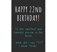 Happy 22nd Birthday To the smartest and funniest person in the world: Funny 22nd Birthday Gift / Journal / Notebook / Diary / Unique Greeting Card Alternative