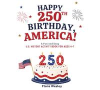 Happy 250th Birthday, America!: A Fun and Easy U.S. History Activity Book for Kids Ages 4-7 (Coloring, Games & Simple Facts)