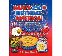 Happy 250th Birthday, America!: A Star-Spangled Coloring Celebrated for Tiny Patriots!