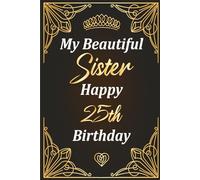 Happy 25th Birthday, Beautiful Sister: Classic 6"×9" notebook with 120 pages - perfect for notes & journaling by Sahid basha