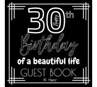 Happy 30th Birthday Of a Beautiful Life Guest Book Be Happy: Guest Book: Great for 30th Birthday - Vintage Party - Black Birthday Decorations, Gifts ... Messages and 40 pages for Photos of Guests