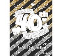 Happy 40th Birthday: An Adult Coloring Book