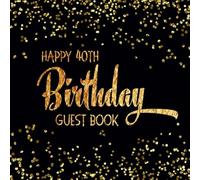 Happy 40th Birthday Guest Book: Black & Gold Message and Gift Log Book For Birthday Party Celebration and Memories