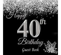 Happy 40th Birthday Guest Book: Elegant Birthday Party Guest Book to Sign in. Personalised Birthday Gift/Memory Keepsake Book for Men and Women. Glittering Silver Confetti on Black Cover.