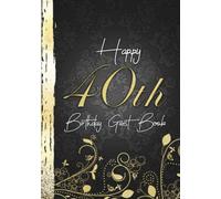 Happy 40th Birthday Guest Book: Elegant Black & Gold Ornamental Design I For 60 Guests I For Written Wishes, Poetry & Photos I 40th Gift Idea I For Men & Women I Sturdy Memory Book I Gift Log