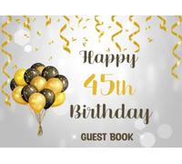 Happy 45th Birthday Guest Book: Beautiful Birthday Party Keepsake, Gold and black Balloons Theme, Gift For Friends Family And Loved ones Of A 45 Year Old, Happy Birthday Celebrating 45 Years
