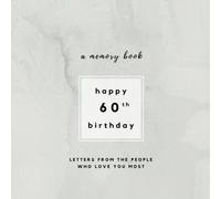 Happy 60th Birthday A Memory Book: Letters From The People Who Love You Most: 60th Birthday Book;60th Birthday Gifts for Men or Women; 60th Birthday ... and women: Volume 1 (Birthday Memory Books)