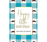 Happy 60th Birthday -What Makes You Amazing: Sixtieth Birthday Gift, Sentimental Journal Keepsake With Inspirational Quotes for Men. Write 20 Reasons ... Boy. Personalized Book Better Than A Card!