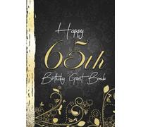 Happy 65th Birthday Guest Book: Elegant Black & Gold Ornamental Design I For 60 Guests I For Written Wishes, Poetry & Photos I 65th Gift Idea I For Men & Women I Sturdy Memory Book I Gift Log