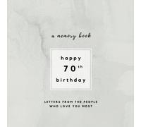 Happy 70th Birthday A Memory Book: Letters From The People Who Love You Most: 70th Birthday Book;70th Birthday Gifts for Men or Women; 70th Birthday ... for men and women (Birthday Memory Books)