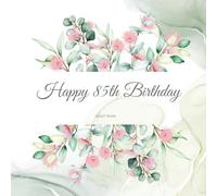 Happy 85th Birthday Guest Book: Beautiful Floral Birthday Party Gift For Family & Friends Of A 85 Year Old To Sign & Write Messages In.