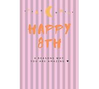 Happy 8th - 8 Reasons Why You Are Amazing: Eight Birthday Gift, Sentimental Journal Keepsake Book With Quotes for Teenage Girls: Lined Notebook / journal Gift 120 Pages