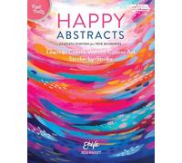 Happy Abstracts: Fearless Painting for True Beginners Learn to Create Vibrant Canvas Art Stroke-by-Stroke