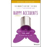 Happy Accidents : The Transformative Power of "Yes, and" at Work and in Life