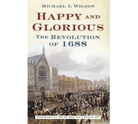 Happy and Glorious: The Revolution of 1688
