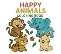 Happy Animals Coloring Book: 80 Smiling Animal Designs for Toddlers and Kids Ages 2-5 - Bold Lines, Easy Coloring, and Fun Learning with Animal Names (Early Learning Activity Books)