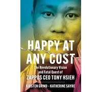 Happy at Any Cost: The Revolutionary Vision and Fatal Quest of Zappos CEO Tony Hsieh