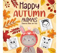 Happy Autumn Animals Coloring Book for Kids: Easy Fall Coloring Pages with Cute Bears, Foxes, Owls, Hedgehogs, Wolves, Squirrels, Deer, Rabbits & More for Ages 1-4