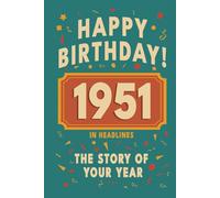 Happy Birthday! 1951: A Year in Headlines - Nostalgic 1951 History Book with Authentic News and Memories - Perfect Birthday or Anniversary Gift (Happy ... in Headlines (Birthday History Book Series))