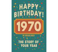 Happy Birthday! 1970: A Year in Headlines - Nostalgic 1970 History Book with Authentic News and Memories - Perfect Birthday or Anniversary Gift (Happy ... in Headlines (Birthday History Book Series))