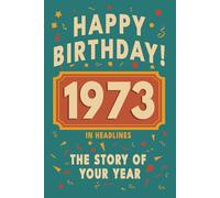 Happy Birthday! 1973: A Year in Headlines - Nostalgic 1973 History Book with Authentic News and Memories - Perfect Birthday or Anniversary Gift (Happy ... in Headlines (Birthday History Book Series))