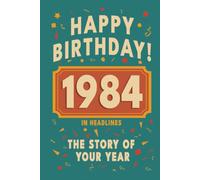 Happy Birthday! 1984: A Year in Headlines - Nostalgic 1984 History Book with Authentic News and Memories - Perfect Birthday or Anniversary Gift (Happy ... in Headlines (Birthday History Book Series))