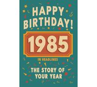 Happy Birthday! 1985: A Year in Headlines - Nostalgic 1985 History Book with Authentic News and Memories - Perfect Birthday or Anniversary Gift (Happy ... in Headlines (Birthday History Book Series))