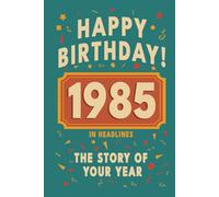 Happy Birthday! 1985: A Year in Headlines - Nostalgic 1985 History Book with Authentic News and Memories - Perfect Birthday or Anniversary Gift (Happy ... in Headlines (Birthday History Book Series))