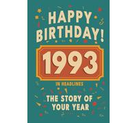 Happy Birthday! 1993: A Year in Headlines - Nostalgic 1993 History Book with Authentic News and Memories - Perfect Birthday or Anniversary Gift (Happy ... in Headlines (Birthday History Book Series))