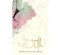 Happy Birthday 30th Reasons Why You Are Amazing: Thirtieth Birthday Gift, Sentimental Journal Keepsake Booklet With Quotes for Women. Write Reasons In ... Show Your Love. Better Than A Greeting Card!