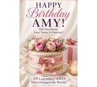 Happy Birthday, AMY! Did You Know Your Name Is Famous?: 50 Legendary Amys Who Changed the World