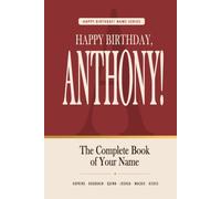 Happy Birthday, Anthony!: The Perfect Birthday Gift for Anyone Named Anthony - Famous People, Icons & Legends Who Shared Your Name (The Happy Birthday! Name Series)