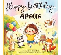 Happy Birthday, Apollo! A Personalized Birthday Picture Book: It's Apollo's Birthday! A Personalized Birthday Book for Apollo - A Magical Picture Book About Balloons, Cake, and Birthday Surprises