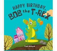 Happy Birthday, Bob the T-Rex: Story About a Friendly Dinosaur and His Friends