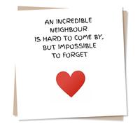 Happy Birthday Card for Incredible Neighbour - Hard To Come By But Impossible To Forget - Thoughtful Greeting from Friend or Loved One - Made in UK
